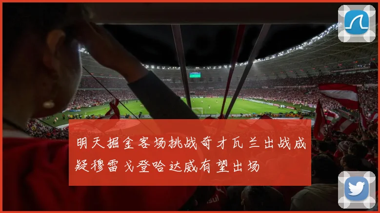 明天掘金客场挑战奇才瓦兰出战成疑穆雷戈登哈达威有望出场